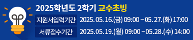 2025학년도 2학기 교수초빙. 지원서입력기간:2025.05.16.(금) 09:00 ~ 05.27.(화) 17:00. 서류접수기간: 2025.05.19(월) 09:00 ~ 05.28(수) 14:00